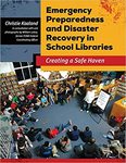 Emergency Preparedness and Disaster Recover in School Libraries: Creating a Safe Haven by Christie Kaaland